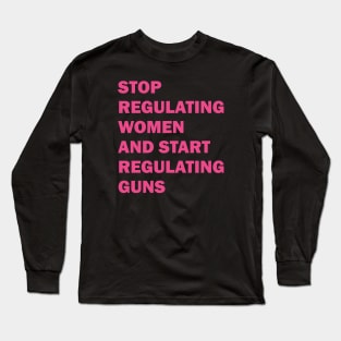 Stop regulating women and start regulating guns Long Sleeve T-Shirt